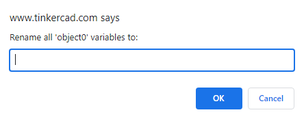 A white popup box with the title 'www.tinkercad.com says' and the message 'Rename all 'object0' variables to:'. There is a blank box to type into, and two buttons underneath: OK and Cancel.